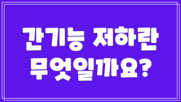 간기능 저하란 무엇일까요?