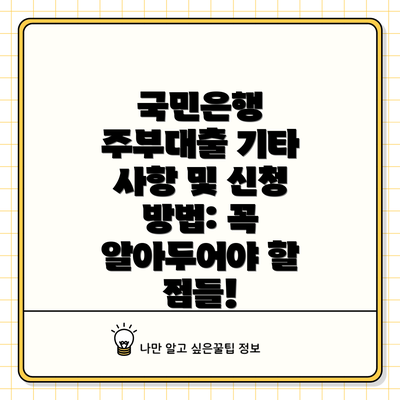 국민은행 주부대출 기타 사항 및 신청 방법: 꼭 알아두어야 할 점들!