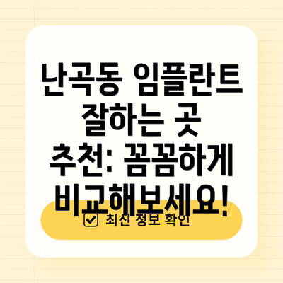 난곡동 임플란트 잘하는 곳 추천: 꼼꼼하게 비교해보세요!