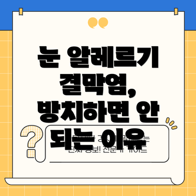 눈 알레르기 결막염, 방치하면 안 되는 이유