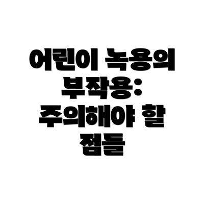 어린이 녹용의 부작용: 주의해야 할 점들