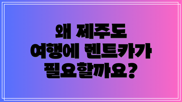 왜 제주도 여행에 렌트카가 필요할까요?