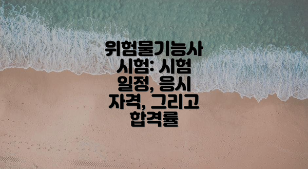 위험물기능사 시험: 시험 일정, 응시 자격, 그리고 합격률