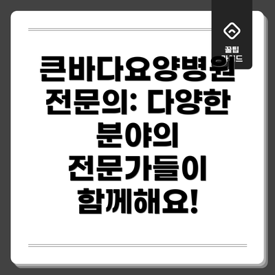큰바다요양병원 전문의: 다양한 분야의 전문가들이 함께해요!