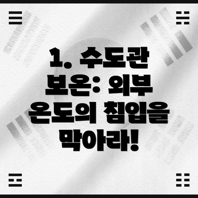 1. 수도관 보온: 외부 온도의 침입을 막아라!