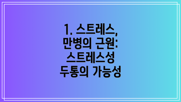 1. 스트레스, 만병의 근원: 스트레스성 두통의 가능성