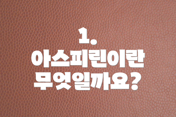 1. 아스피린이란 무엇일까요?