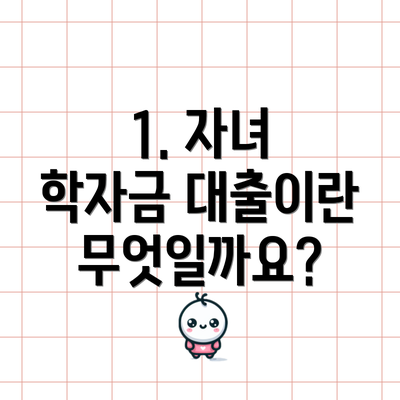 1. 자녀 학자금 대출이란 무엇일까요?