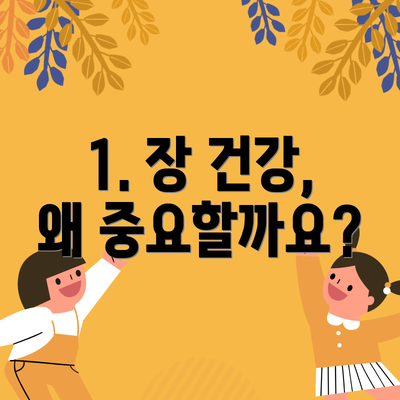 1. 장 건강, 왜 중요할까요?