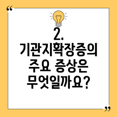 2. 기관지확장증의 주요 증상은 무엇일까요?