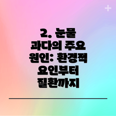 2. 눈물 과다의 주요 원인: 환경적 요인부터 질환까지
