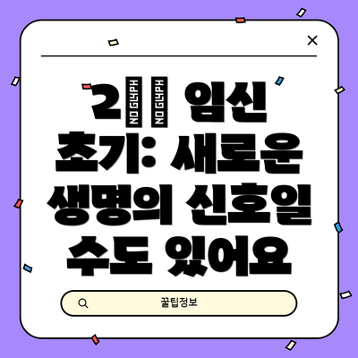 2️⃣ 임신 초기: 새로운 생명의 신호일 수도 있어요