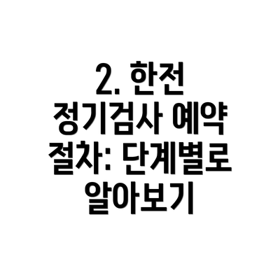 2. 한전 정기검사 예약 절차: 단계별로 알아보기
