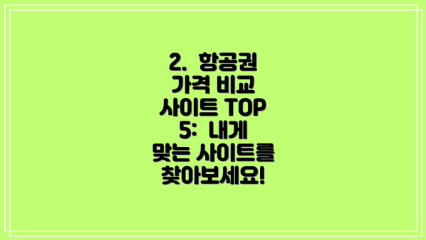 2. 항공권 가격 비교 사이트 TOP 5: 내게 맞는 사이트를 찾아보세요!
