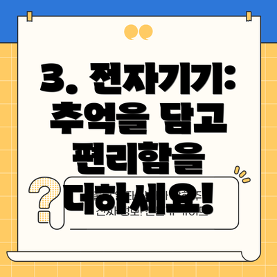 3. 전자기기: 추억을 담고 편리함을 더하세요!