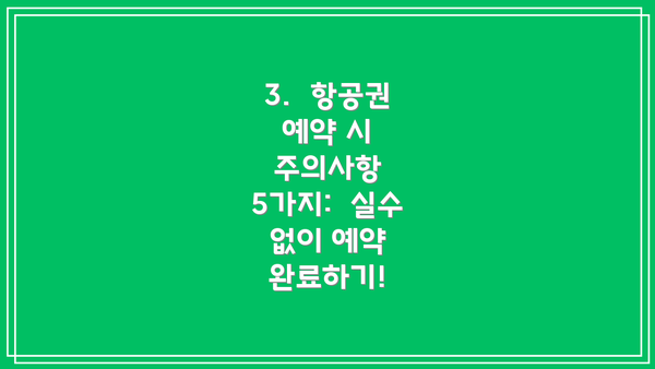 3. 항공권 예약 시 주의사항 5가지: 실수 없이 예약 완료하기!