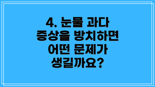 4. 눈물 과다 증상을 방치하면 어떤 문제가 생길까요?