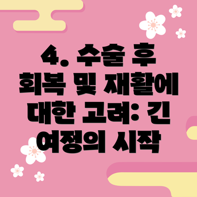 4. 수술 후 회복 및 재활에 대한 고려: 긴 여정의 시작