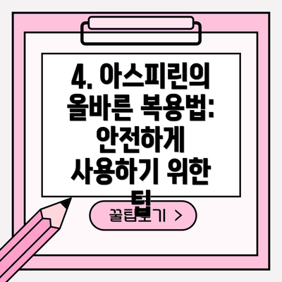 4. 아스피린의 올바른 복용법: 안전하게 사용하기 위한 팁