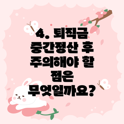 4. 퇴직금 중간정산 후 주의해야 할 점은 무엇일까요?