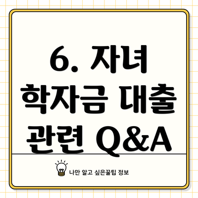 6. 자녀 학자금 대출 관련 Q&A