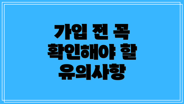 가입 전 꼭 확인해야 할 유의사항