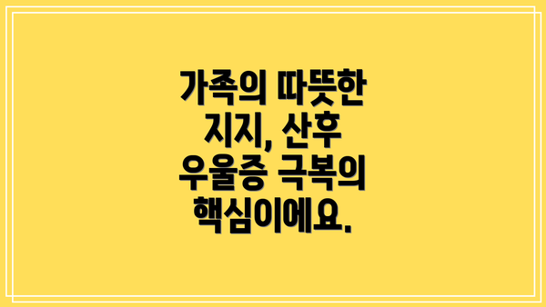 가족의 따뜻한 지지, 산후 우울증 극복의 핵심이에요.