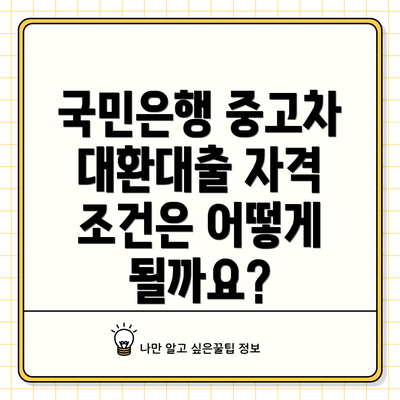 국민은행 중고차 대환대출 자격 조건은 어떻게 될까요?