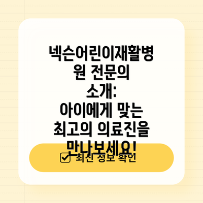 넥슨어린이재활병원 전문의 소개: 아이에게 맞는 최고의 의료진을 만나보세요!