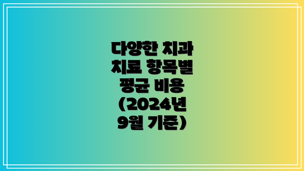 다양한 치과 치료 항목별 평균 비용 (2024년 9월 기준)