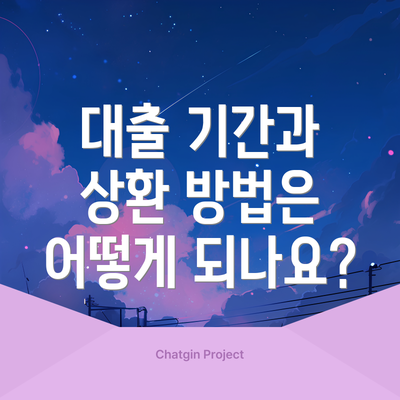 대출 기간과 상환 방법은 어떻게 되나요?