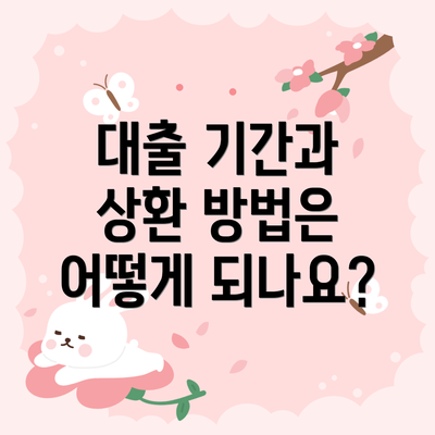 대출 기간과 상환 방법은 어떻게 되나요?