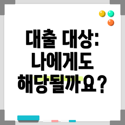 대출 대상: 나에게도 해당될까요?