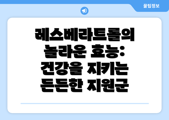 레스베라트롤의 놀라운 효능: 건강을 지키는 든든한 지원군