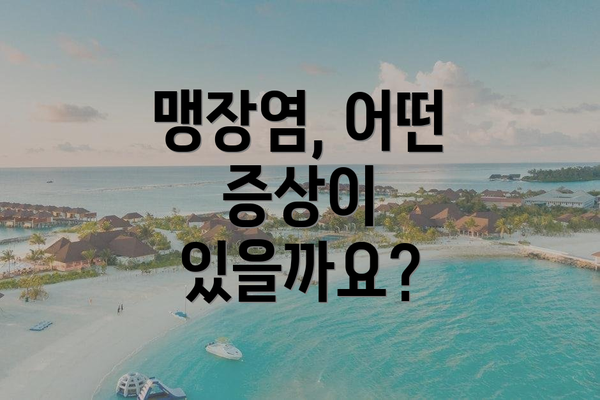 맹장염, 어떤 증상이 있을까요?