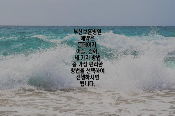 부산보훈병원 예약은 홈페이지, 어플, 전화, 세 가지 방법 중 가장 편리한 방법을 선택하여 진행하시면 됩니다.