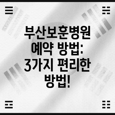 부산보훈병원 예약 방법: 3가지 편리한 방법!