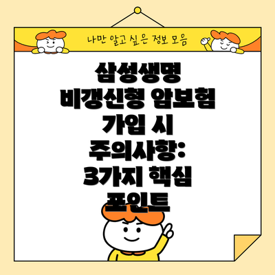 삼성생명 비갱신형 암보험 가입 시 주의사항: 3가지 핵심 포인트