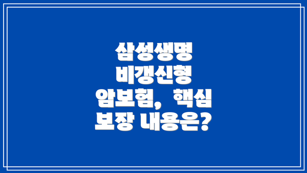 삼성생명 비갱신형 암보험, 핵심 보장 내용은?