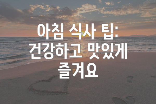 아침 식사 팁: 건강하고 맛있게 즐겨요