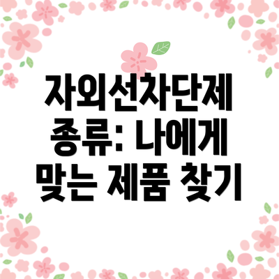 자외선차단제 종류: 나에게 맞는 제품 찾기