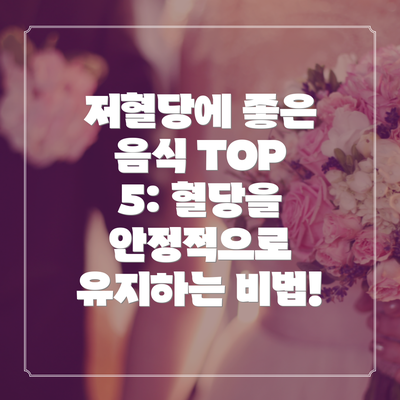 저혈당에 좋은 음식 TOP 5: 혈당을 안정적으로 유지하는 비법!