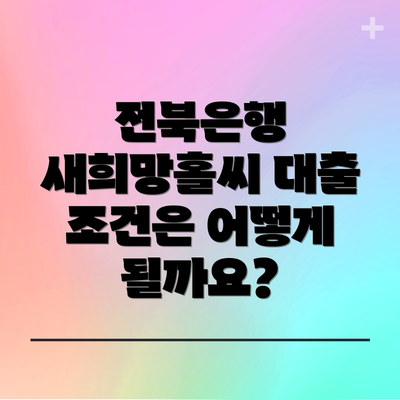 전북은행 새희망홀씨 대출 조건은 어떻게 될까요?