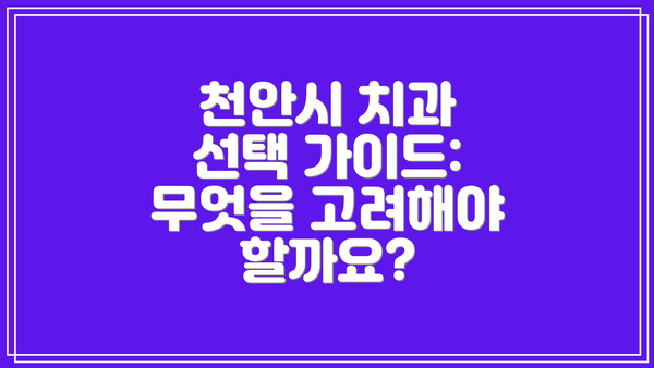 천안시 치과 선택 가이드: 무엇을 고려해야 할까요?