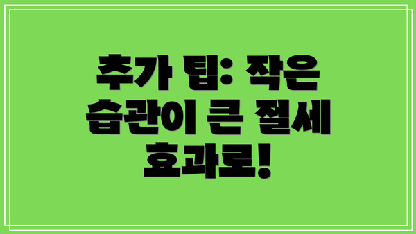 추가 팁: 작은 습관이 큰 절세 효과로!