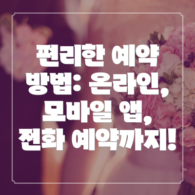 편리한 예약 방법: 온라인, 모바일 앱, 전화 예약까지!