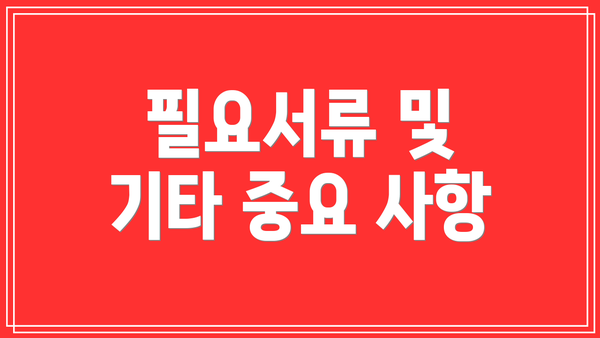 필요서류 및 기타 중요 사항