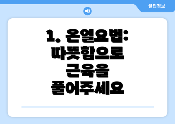 1. 온열요법: 따뜻함으로 근육을 풀어주세요