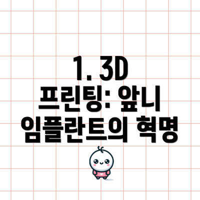 1. 3D 프린팅: 앞니 임플란트의 혁명