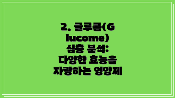 2. 글루콤(Glucome) 심층 분석: 다양한 효능을 자랑하는 영양제